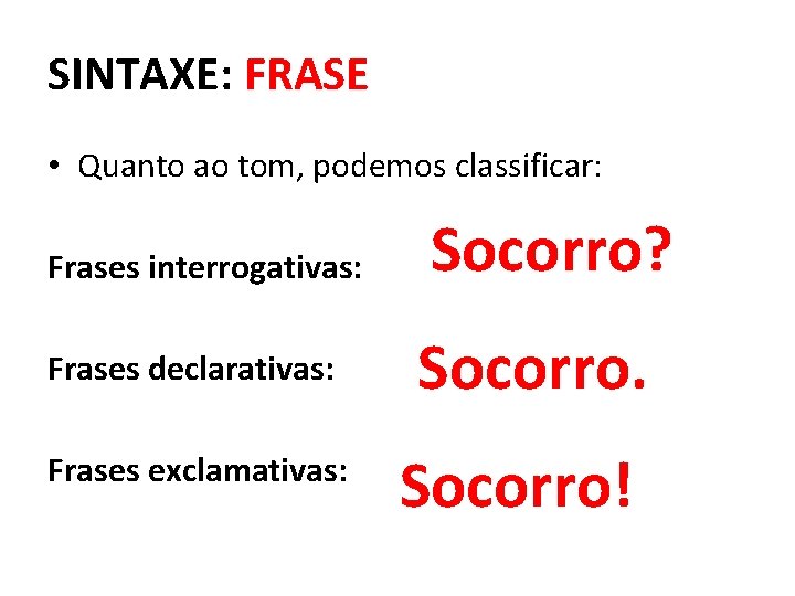 SINTAXE: FRASE • Quanto ao tom, podemos classificar: Frases interrogativas: Frases declarativas: Frases exclamativas: SINTAXE: FRASE • Quanto ao tom, podemos classificar: Frases interrogativas: Frases declarativas: Frases exclamativas: