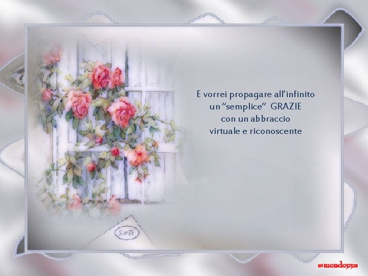 E vorrei propagare all’infinito un “semplice” GRAZIE con un abbraccio virtuale e riconoscente 