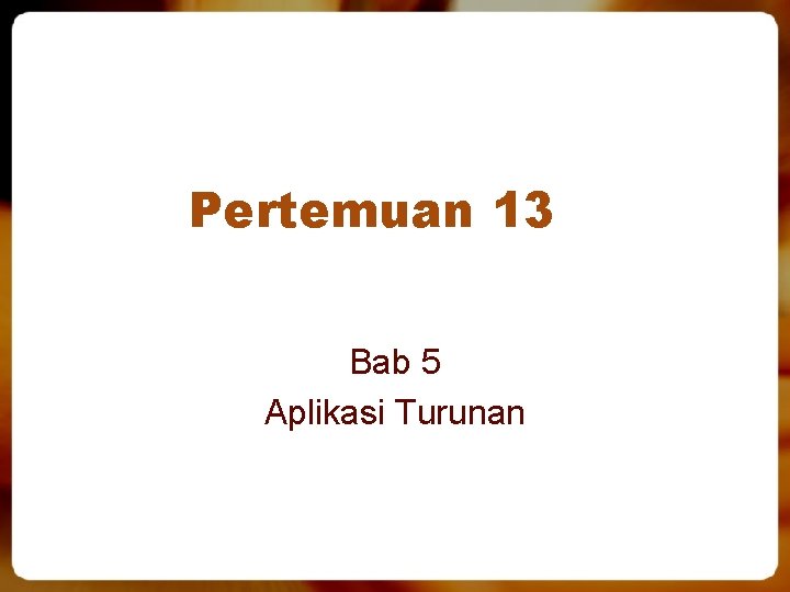 Pertemuan 13 Bab 5 Aplikasi Turunan 