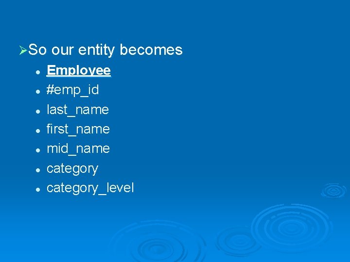 ØSo our entity becomes l l l l Employee #emp_id last_name first_name mid_name category_level