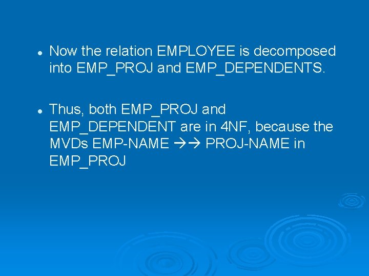 l l Now the relation EMPLOYEE is decomposed into EMP_PROJ and EMP_DEPENDENTS. Thus, both