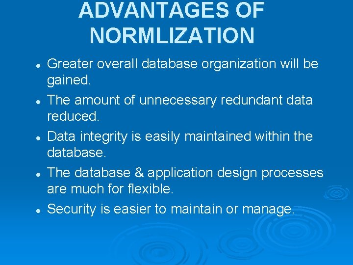 ADVANTAGES OF NORMLIZATION l l l Greater overall database organization will be gained. The