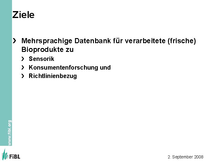 Ziele Mehrsprachige Datenbank für verarbeitete (frische) Bioprodukte zu www. fibl. org Sensorik Konsumentenforschung und