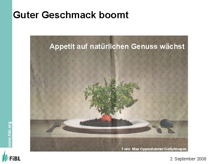 Guter Geschmack boomt www. fibl. org Appetit auf natürlichen Genuss wächst Foto: Max Oppenheimer/Getty.