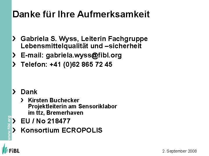 Danke für Ihre Aufmerksamkeit Gabriela S. Wyss, Leiterin Fachgruppe Lebensmittelqualität und –sicherheit E-mail: gabriela.