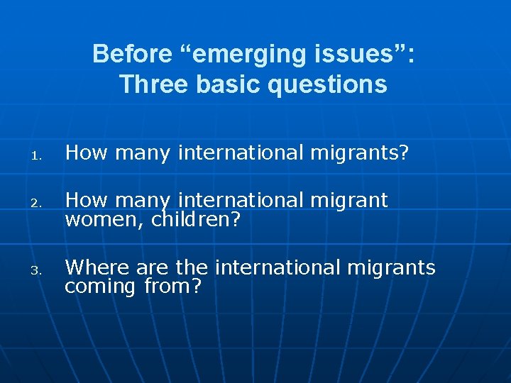 Before “emerging issues”: Three basic questions 1. 2. 3. How many international migrants? How Before “emerging issues”: Three basic questions 1. 2. 3. How many international migrants? How