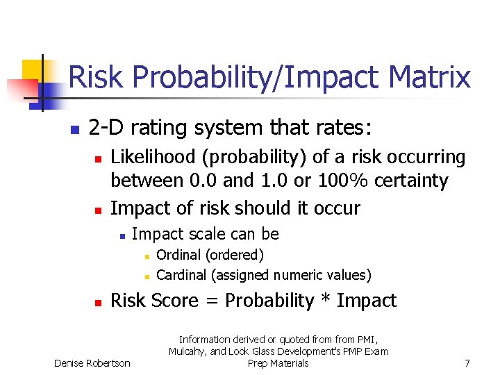 Risk Probability/Impact Matrix n 2 -D rating system that rates: n n Likelihood (probability)