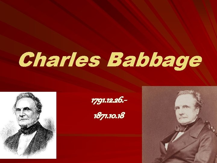 Charles Babbage 1791. 12. 26. 1871. 10. 18 