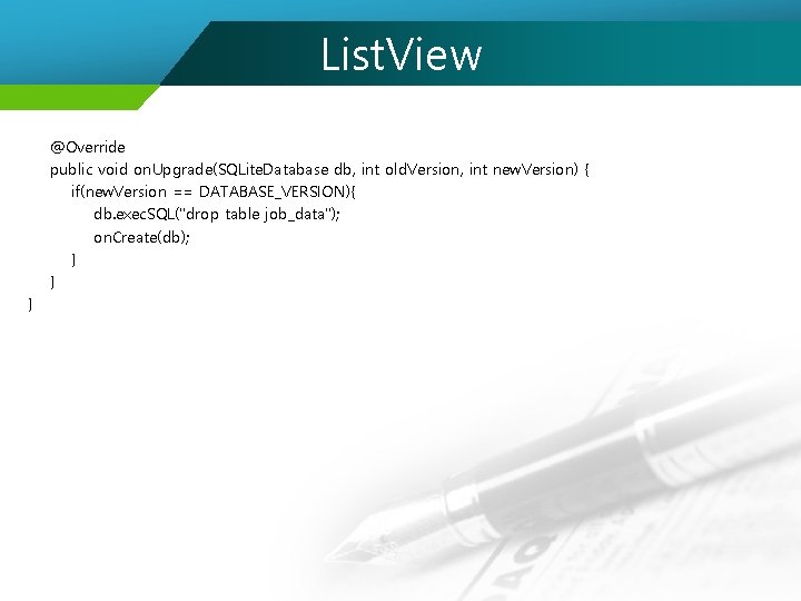 List. View @Override public void on. Upgrade(SQLite. Database db, int old. Version, int new.