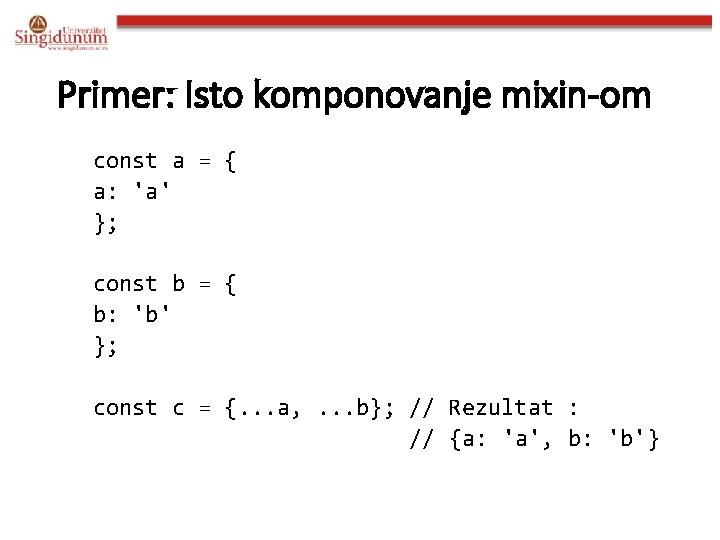 Primer: Isto komponovanje mixin-om const a = { a: 'a' }; const b =