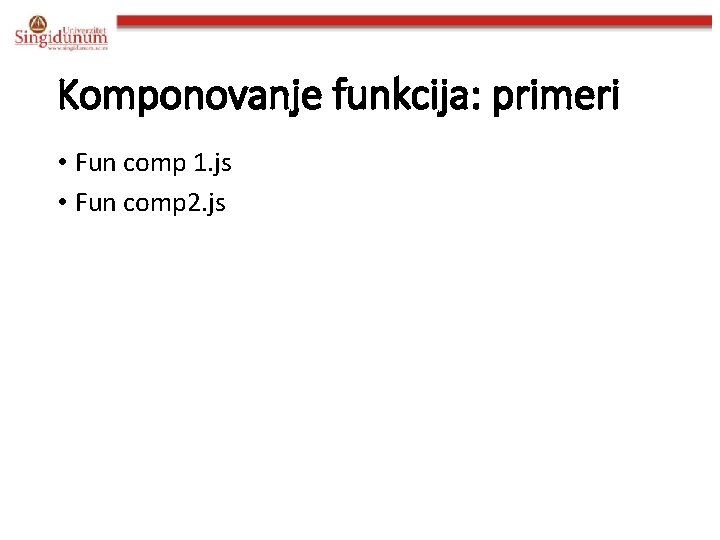 Komponovanje funkcija: primeri • Fun comp 1. js • Fun comp 2. js 