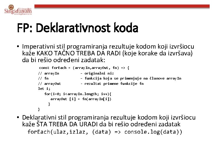 FP: Deklarativnost koda • Imperativni stil programiranja rezultuje kodom koji izvršiocu kaže KAKO TAČNO