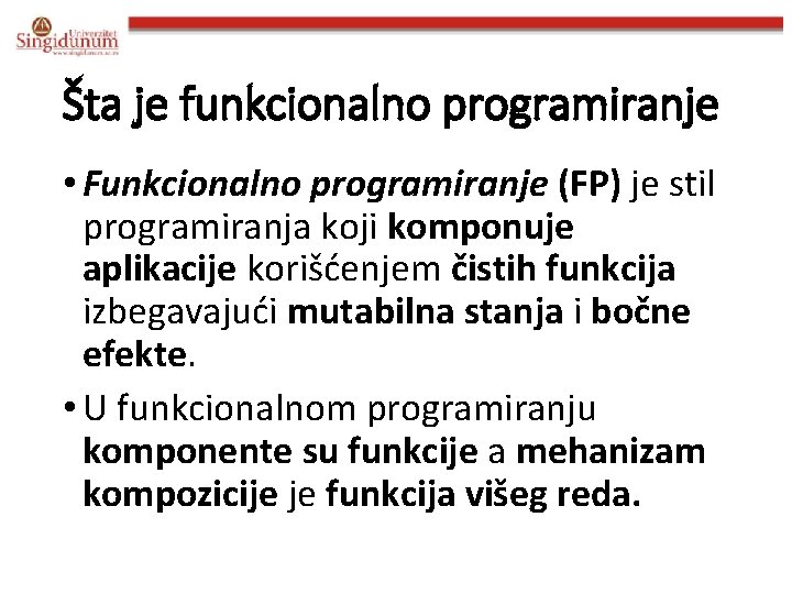 Šta je funkcionalno programiranje • Funkcionalno programiranje (FP) je stil programiranja koji komponuje aplikacije