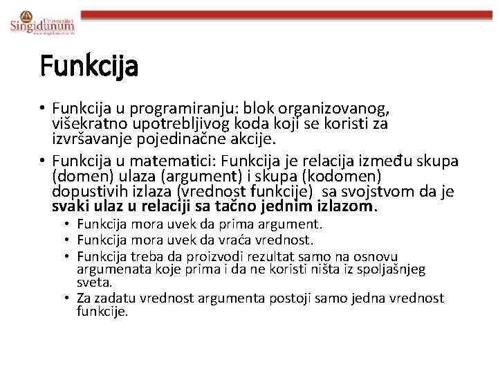 Funkcija • Funkcija u programiranju: blok organizovanog, višekratno upotrebljivog koda koji se koristi za