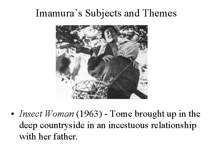 Imamura’s Subjects and Themes • Insect Woman (1963) - Tome brought up in the