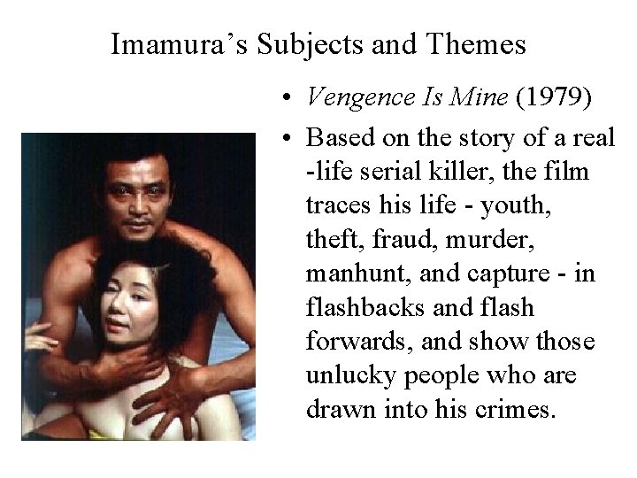 Imamura’s Subjects and Themes • Vengence Is Mine (1979) • Based on the story