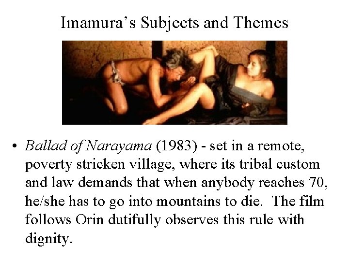 Imamura’s Subjects and Themes • Ballad of Narayama (1983) - set in a remote,