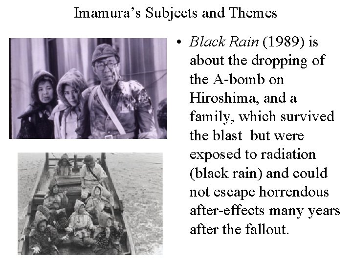 Imamura’s Subjects and Themes • Black Rain (1989) is about the dropping of the