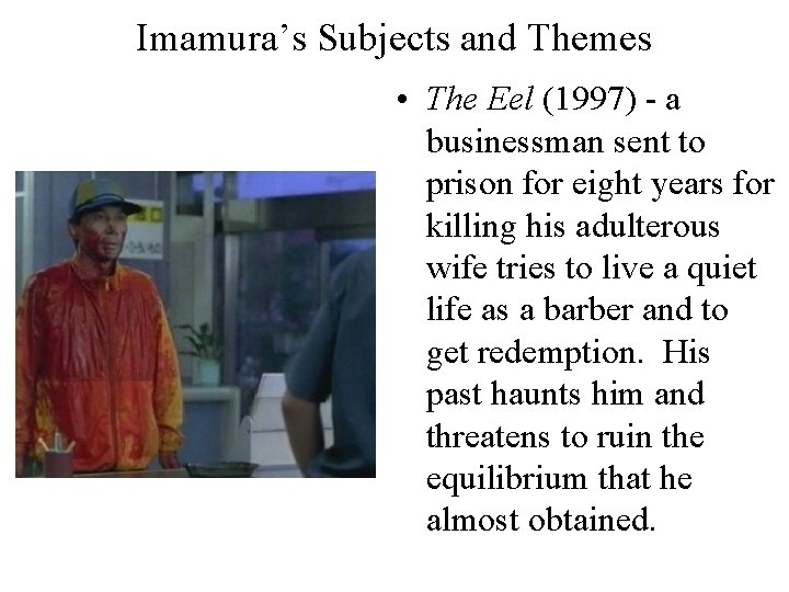 Imamura’s Subjects and Themes • The Eel (1997) - a businessman sent to prison