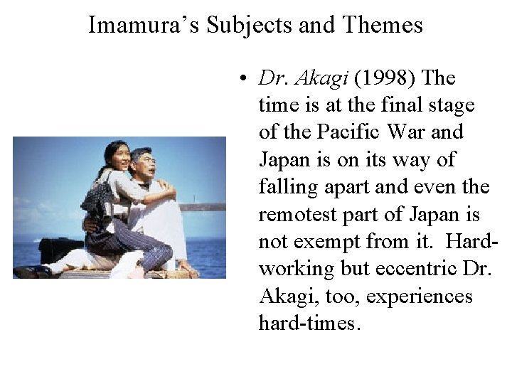 Imamura’s Subjects and Themes • Dr. Akagi (1998) The time is at the final