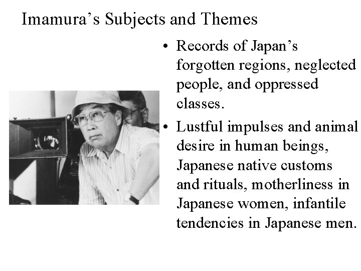 Imamura’s Subjects and Themes • Records of Japan’s forgotten regions, neglected people, and oppressed