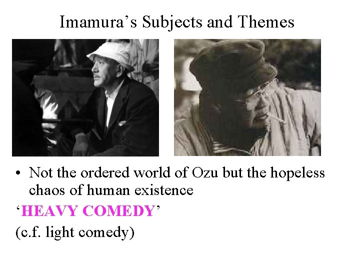 Imamura’s Subjects and Themes • Not the ordered world of Ozu but the hopeless