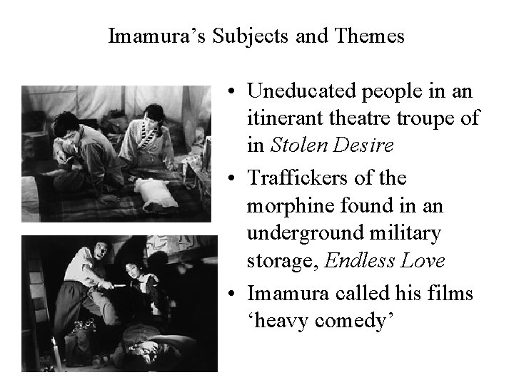 Imamura’s Subjects and Themes • Uneducated people in an itinerant theatre troupe of in