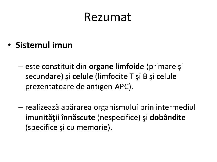 Rezumat • Sistemul imun – este constituit din organe limfoide (primare şi secundare) şi