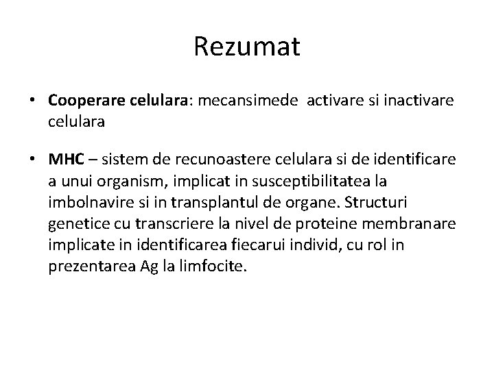 Rezumat • Cooperare celulara: mecansimede activare si inactivare celulara • MHC – sistem de