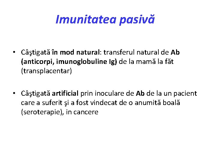 Imunitatea pasivă • Câştigată în mod natural: transferul natural de Ab (anticorpi, imunoglobuline Ig)