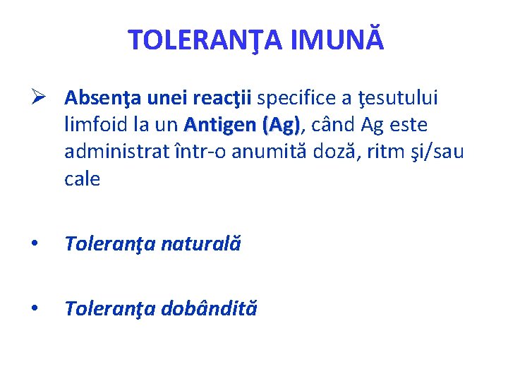 TOLERANŢA IMUNĂ Absenţa unei reacţii specifice a ţesutului limfoid la un Antigen (Ag), g)