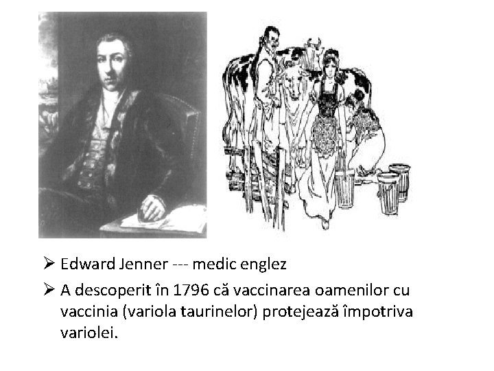  Edward Jenner --- medic englez A descoperit în 1796 că vaccinarea oamenilor cu