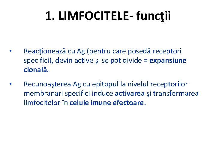 1. LIMFOCITELE- funcţii • Reacţionează cu Ag (pentru care posedă receptori specifici), devin active