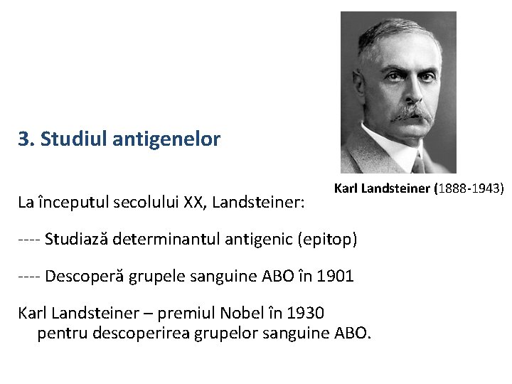 3. Studiul antigenelor La începutul secolului XX, Landsteiner: Karl Landsteiner (1888 -1943) ---- Studiază