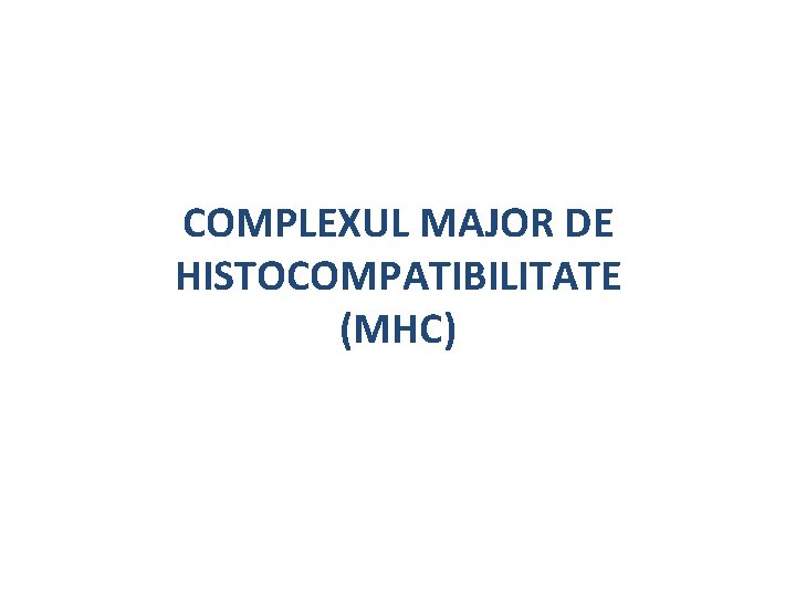 COMPLEXUL MAJOR DE HISTOCOMPATIBILITATE (MHC) 