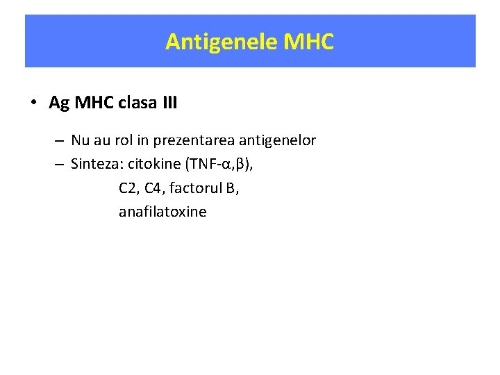 Antigenele MHC • Ag MHC clasa III – Nu au rol in prezentarea antigenelor
