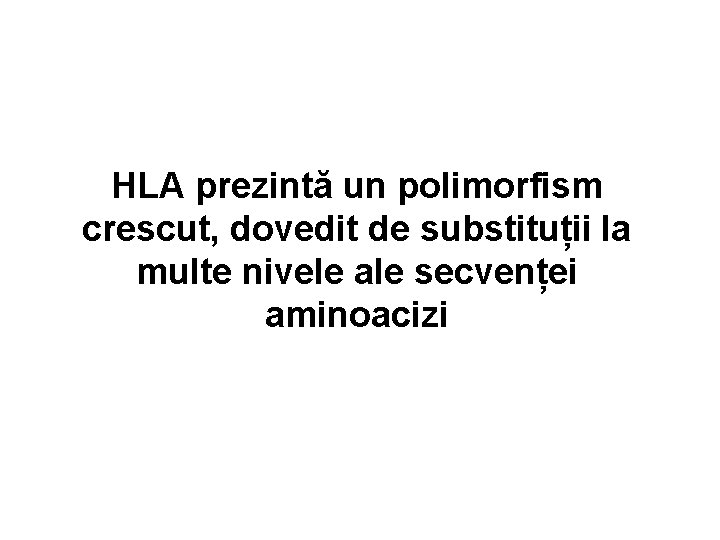 HLA prezintă un polimorfism crescut, dovedit de substituții la multe nivele ale secvenței aminoacizi
