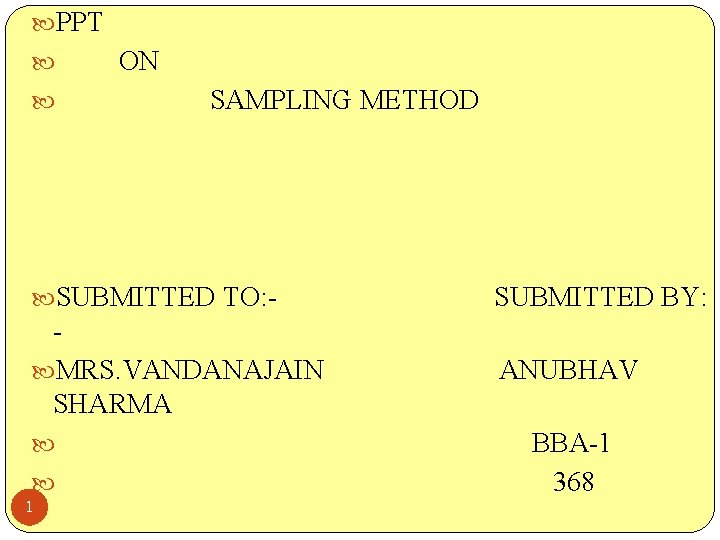  PPT ON SAMPLING METHOD SUBMITTED TO: - SUBMITTED BY: MRS. VANDANAJAIN SHARMA ANUBHAV