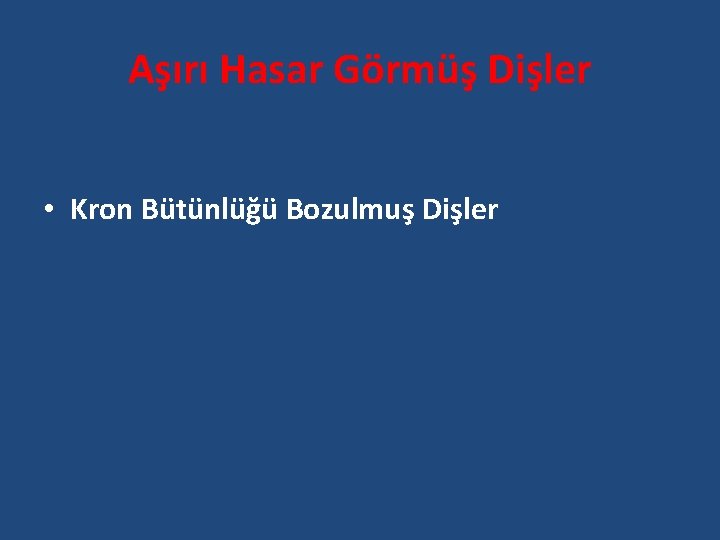 Aşırı Hasar Görmüş Dişler • Kron Bütünlüğü Bozulmuş Dişler 