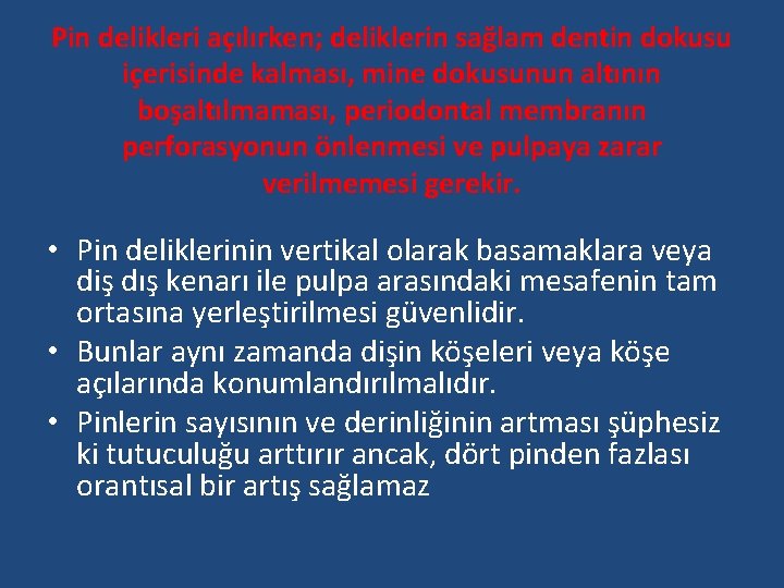 Pin delikleri açılırken; deliklerin sağlam dentin dokusu içerisinde kalması, mine dokusunun altının boşaltılmaması, periodontal