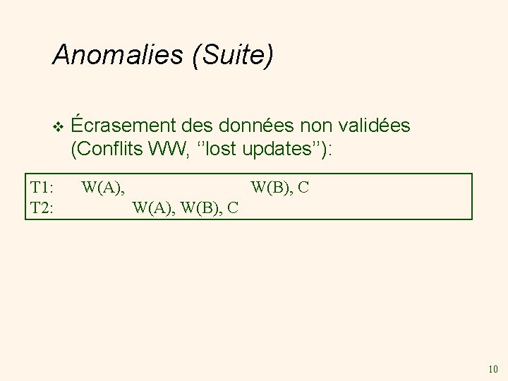 Anomalies (Suite) v T 1: T 2: Écrasement des données non validées (Conflits WW,