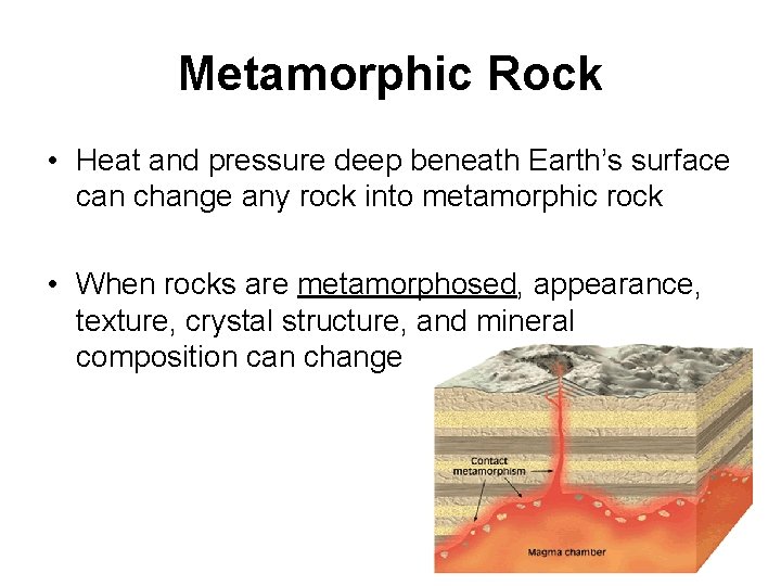 Metamorphic Rock • Heat and pressure deep beneath Earth’s surface can change any rock