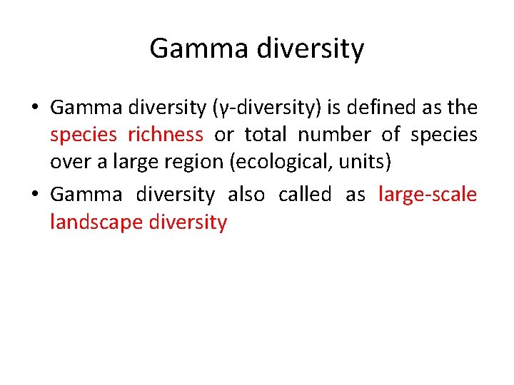Gamma diversity • Gamma diversity (γ-diversity) is defined as the species richness or total