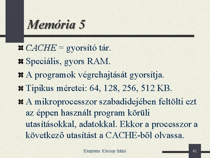 Memória 5 CACHE = gyorsító tár. Speciális, gyors RAM. A programok végrehajtását gyorsítja. Tipikus