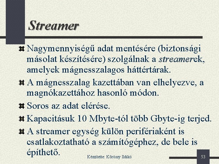 Streamer Nagymennyiségű adat mentésére (biztonsági másolat készítésére) szolgálnak a streamerek, streamer amelyek mágnesszalagos háttértárak.