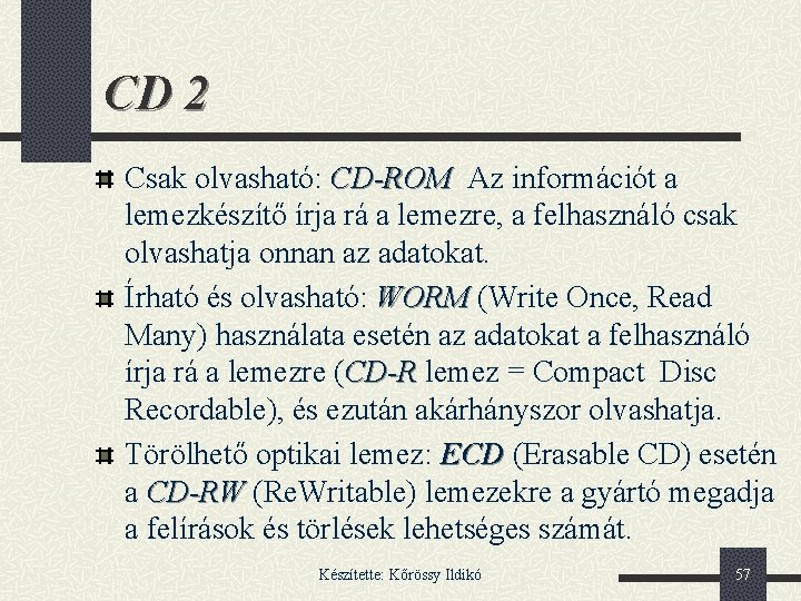 CD 2 Csak olvasható: CD-ROM Az információt a lemezkészítő írja rá a lemezre, a