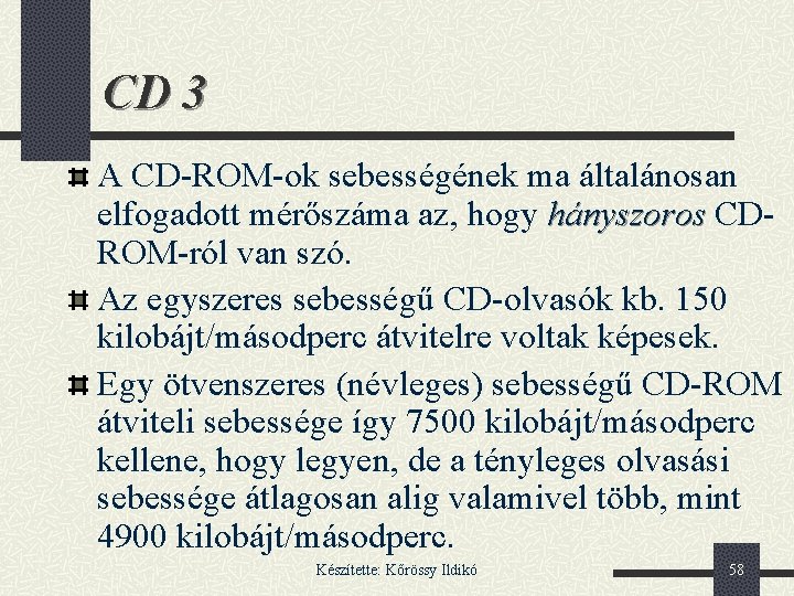 CD 3 A CD-ROM-ok sebességének ma általánosan elfogadott mérőszáma az, hogy hányszoros CDROM-ról van