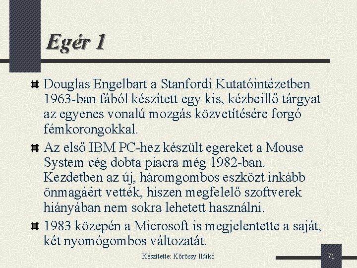 Egér 1 Douglas Engelbart a Stanfordi Kutatóintézetben 1963 -ban fából készített egy kis, kézbeillő