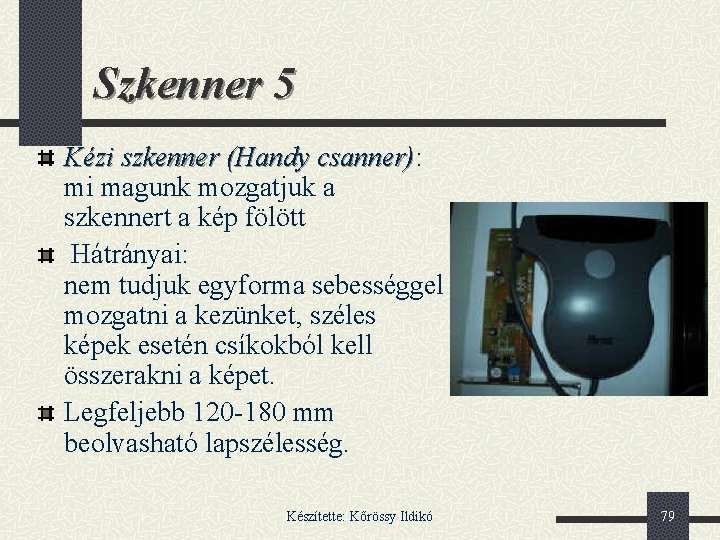 Szkenner 5 Kézi szkenner (Handy csanner): csanner) mi magunk mozgatjuk a szkennert a kép