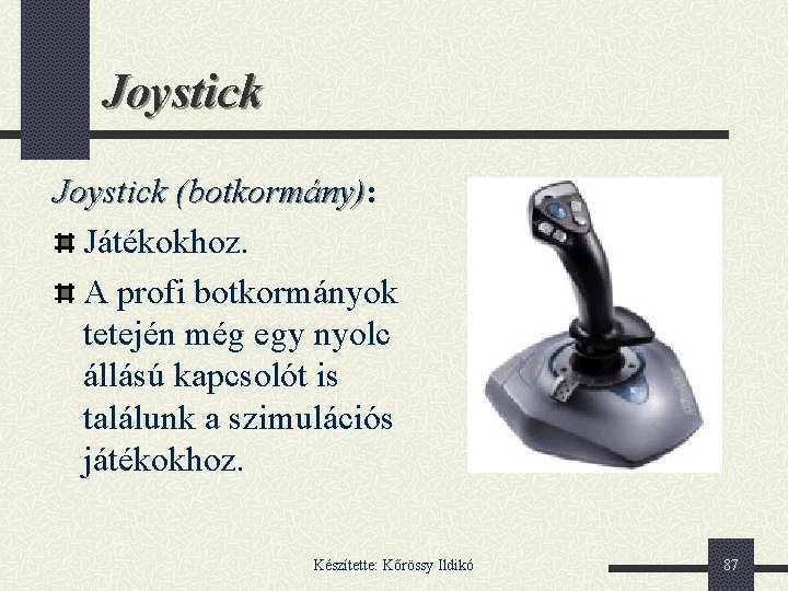 Joystick (botkormány): (botkormány) Játékokhoz. A profi botkormányok tetején még egy nyolc állású kapcsolót is